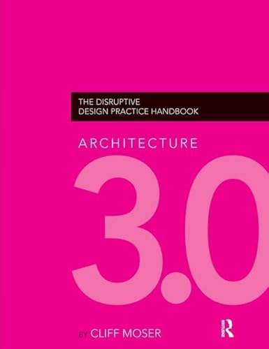 9781138143852: Architecture 3.0: The Disruptive Design Practice Handbook