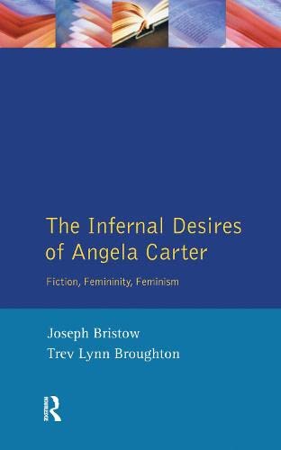 Stock image for The Infernal Desires of Angela Carter: Fiction, Femininity, Feminism for sale by THE SAINT BOOKSTORE