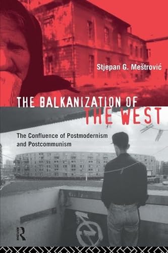 9781138155299: The Balkanization of the West: The Confluence of Postmodernism and Postcommunism