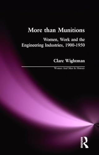Stock image for More than Munitions: Women, Work and the Engineering Industries, 1900-1950 (Women And Men In History) for sale by Chiron Media