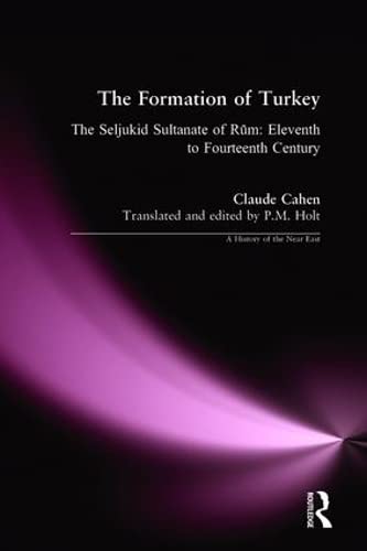 9781138175709: The Formation of Turkey: The Seljukid Sultanate of Rum: Eleventh to Fourteenth Century (A History of the Near East)