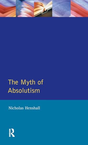 9781138180505: The Myth of Absolutism: Change & Continuity in Early Modern European Monarchy