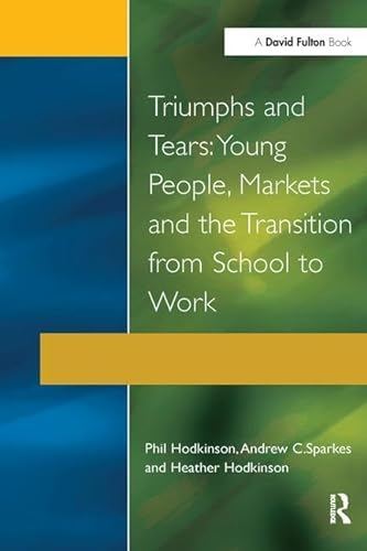9781138180741: Triumphs and Tears: Young People, Markets, and the Transition from School to Work (Research Highlights in Social Work (Paperback))