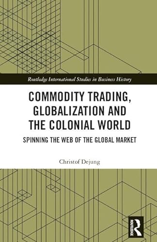 Stock image for Commodity Trading, Globalization and the Colonial World: Spinning the Web of the Global Market (Routledge International Studies in Business History) for sale by Chiron Media