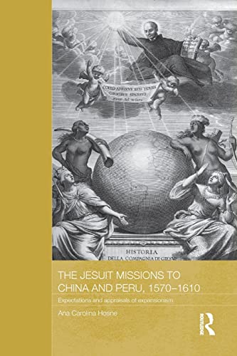 9781138181793: The Jesuit Missions to China and Peru, 1570-1610: Expectations and Appraisals of Expansionism (Routledge Studies in the Modern History of Asia)