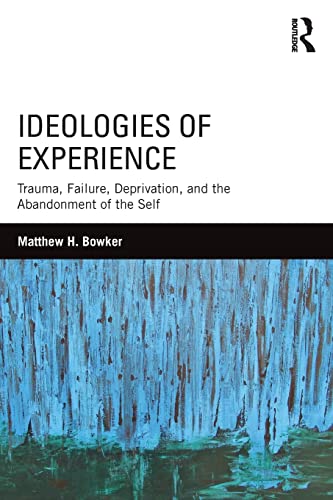 Beispielbild fr Ideologies of Experience: Trauma, Failure, Deprivation, and the Abandonment of the Self zum Verkauf von Blackwell's
