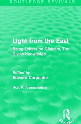 9781138184572: Light from the East: Being Letters on Ganam, The Divine Knowledge (Routledge Revivals: The Collected Works of Edward Carpenter)