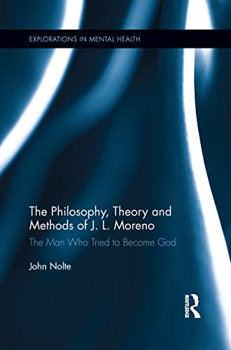 9781138184817: The Philosophy, Theory and Methods of J. L. Moreno: The Man Who Tried to Become God (Explorations in Mental Health)