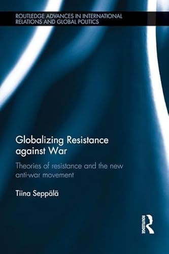 Imagen de archivo de Globalizing Resistance against War (Routledge Advances in International Relations and Global Politics) a la venta por Chiron Media