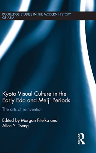 Imagen de archivo de Kyoto Visual Culture in the Early Edo and Meiji Periods: The arts of reinvention (Routledge Studies in the Modern History of Asia) a la venta por Chiron Media