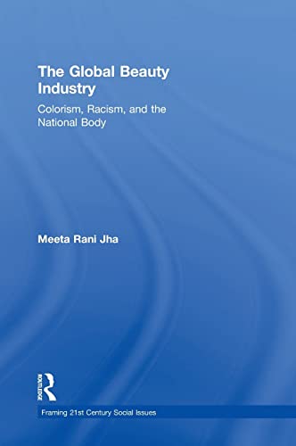 9781138188419: The Global Beauty Industry: Colorism, Racism, and the National Body (Framing 21st Century Social Issues)