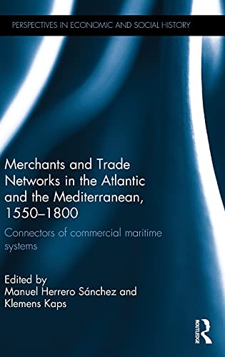 Stock image for Merchants and Trade Networks in the Atlantic and the Mediterranean, 15501800: Connectors of commercial maritime systems (Perspectives in Economic and Social History) for sale by Chiron Media