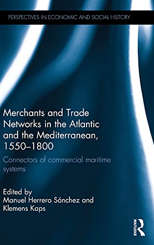 9781138188730: Merchants and Trade Networks in the Atlantic and the Mediterranean, 1550-1800: Connectors of commercial maritime systems (Perspectives in Economic and Social History)