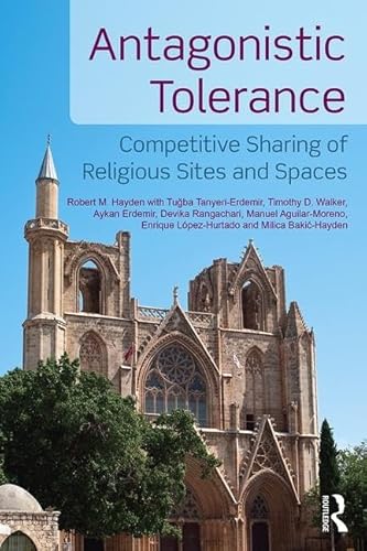 Imagen de archivo de Antagonistic Tolerance: Competitive Sharing of Religious Sites and Spaces a la venta por Reuseabook