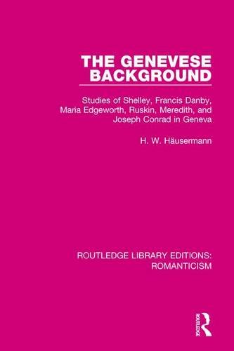 Stock image for The Genevese Background: Studies of Shelley, Francis Danby, Maria Edgeworth, Ruskin, Meredith, and Joseph Conrad in Geneva (Routledge Library Editions: Romanticism) for sale by Chiron Media
