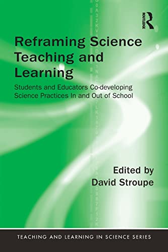 Stock image for Reframing Science Teaching and Learning: Students and Educators Co-developing Science Practices In and Out of School (Teaching and Learning in Science Series) for sale by Chiron Media