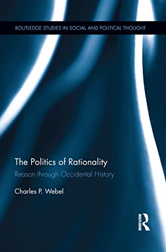 Beispielbild fr The Politics of Rationality: Reason through Occidental History zum Verkauf von Blackwell's