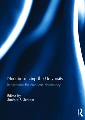 9781138194748: Neoliberalizing the University: Implications for American Democracy