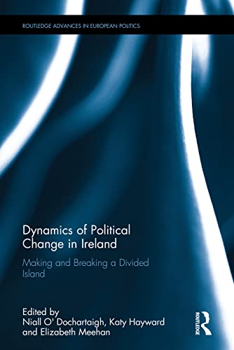 9781138196001: Dynamics of Political Change in Ireland: Making and Breaking a Divided Island (Routledge Advances in European Politics)