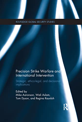 Beispielbild fr Precision Strike Warfare and International Intervention: Strategic, Ethico-Legal and Decisional Implications (Routledge Global Security Studies) zum Verkauf von AwesomeBooks