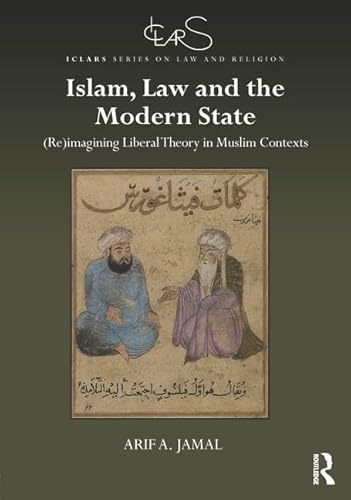 Stock image for Islam, Law and the Modern State: (Re)imagining Liberal Theory in Muslim Contexts (ICLARS Series on Law and Religion) for sale by Chiron Media