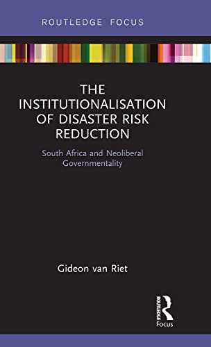 Stock image for The Institutionalisation of Disaster Risk Reduction: South Africa and Neoliberal Governmentality (Routledge Studies in Hazards, Disaster Risk and Climate Change) for sale by Reuseabook