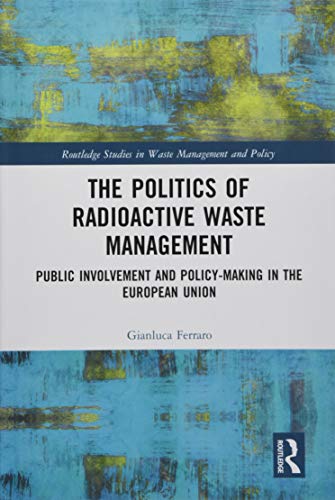Beispielbild fr The Politics of Radioactive Waste Management: Public Involvement and Policy-Making in the European Union (Routledge Studies in Waste Management and Policy) zum Verkauf von Reuseabook