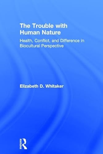 Imagen de archivo de The Trouble with Human Nature: Health, Conflict, and Difference in Biocultural Perspective a la venta por Chiron Media