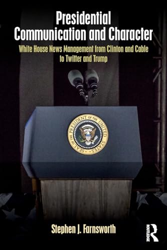 Stock image for Presidential Communication and Character: White House News Management from Clinton and Cable to Twitter and Trump for sale by ThriftBooks-Dallas