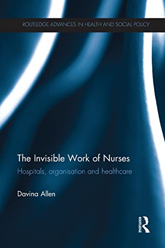 Beispielbild fr The Invisible Work of Nurses : Hospitals, Organisation and Healthcare zum Verkauf von Better World Books Ltd