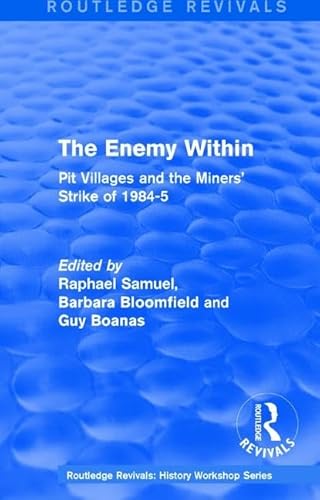 Stock image for Routledge Revivals: The Enemy Within (1986): Pit Villages and the Miners Strike of 1984-5 (Routledge Revivals: History Workshop Series) for sale by Big River Books