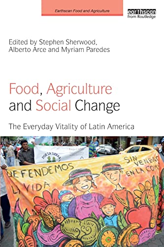 Imagen de archivo de Food, Agriculture and Social Change: The Everyday Vitality of Latin America (Earthscan Food and Agriculture) a la venta por Reuseabook