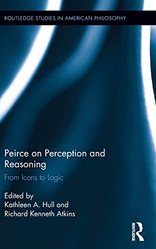 Stock image for Peirce on Perception and Reasoning: From Icons to Logic (Routledge Studies in American Philosophy) for sale by Chiron Media