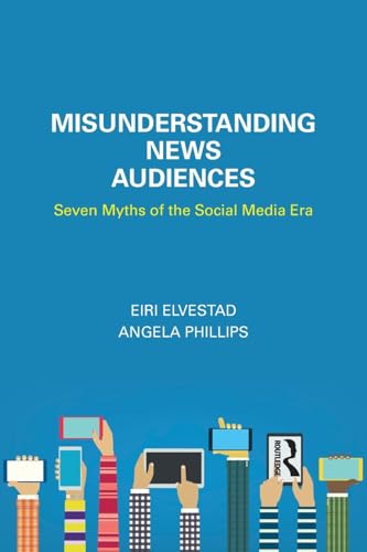 Stock image for Misunderstanding News Audiences: Seven Myths of the Social Media Era (Communication and Society) for sale by Chiron Media