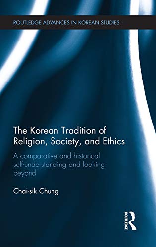 Imagen de archivo de The Korean Tradition of Religion, Society, and Ethics: A Comparative and Historical Self-understanding and Looking Beyond (Routledge Advances in Korean Studies) a la venta por Chiron Media
