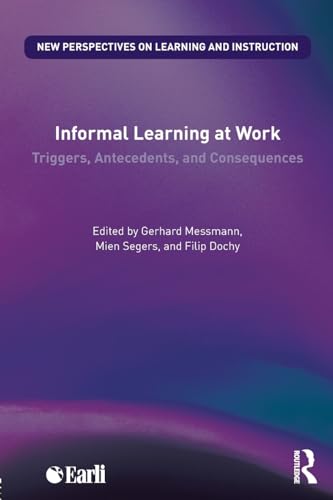 9781138216600: Informal Learning at Work: Triggers, Antecedents, and Consequences (New Perspectives on Learning and Instruction)