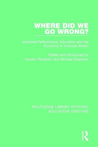 9781138217065: Where Did We Go Wrong?: Industrial Performance, Education and the Economy in Victorian Britain (Routledge Library Editions: Education 1800-1926)