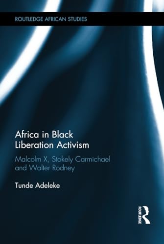 9781138218192: Africa in Black Liberation Activism: Malcolm X, Stokely Carmichael and Walter Rodney (Routledge African Studies)