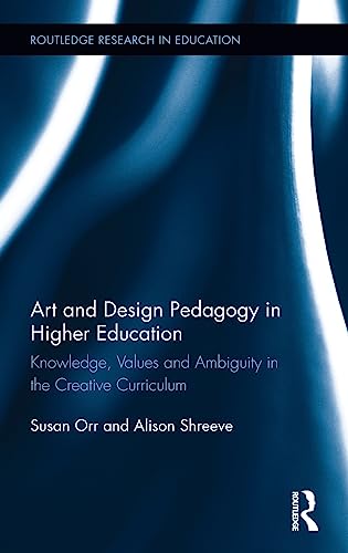 Stock image for Art and Design Pedagogy in Higher Education: Knowledge, Values and Ambiguity in the Creative Curriculum (Routledge Research in Higher Education) for sale by Reuseabook