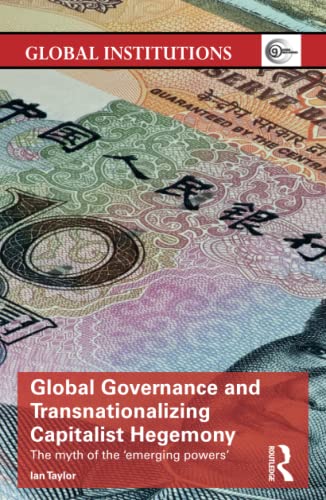 Stock image for Global Governance and Transnationalizing Capitalist Hegemony: The Myth of the 'Emerging Powers' (Global Institutions) for sale by Chiron Media