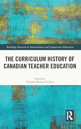 Imagen de archivo de The Curriculum History of Canadian Teacher Education (Routledge Research in International and Comparative Education) a la venta por Chiron Media