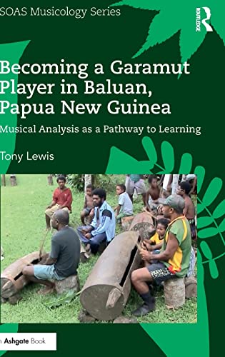 9781138222915: Becoming a Garamut Player in Baluan, Papua New Guinea: Musical Analysis as a Pathway to Learning (SOAS Studies in Music)