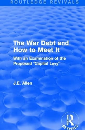 Stock image for Routledge Revivals: The War Debt and How to Meet It (1919): With an Examination of the Proposed "Capital Levy" for sale by Chiron Media