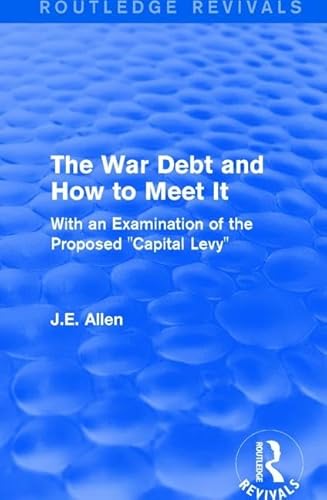 9781138223264: Routledge Revivals: The War Debt and How to Meet It (1919): With an Examination of the Proposed "Capital Levy"