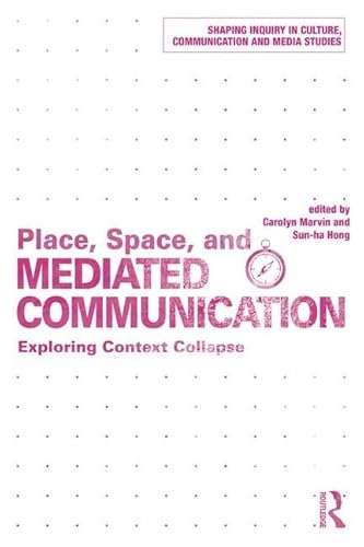 Beispielbild fr Place, Space, and Mediated Communication: Exploring Context Collapse (Shaping Inquiry in Culture, Communication and Media Studies) zum Verkauf von Chiron Media