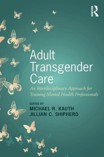 Stock image for Adult Transgender Care: An Interdisciplinary Approach for Training Mental Health Professionals for sale by Blackwell's