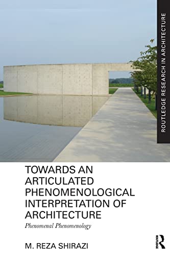 9781138229259: Towards an Articulated Phenomenological Interpretation of Architecture: Phenomenal Phenomenology (Routledge Research in Architecture)