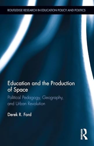 Imagen de archivo de Education and the Production of Space: Political Pedagogy, Geography, and Urban Revolution (Routledge Research in Education Policy and Politics) a la venta por Chiron Media