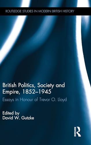 Beispielbild fr British Politics, Society and Empire, 1852-1945: Essays in Honour of Trevor O. Lloyd (Routledge Studies in Modern British History) zum Verkauf von Chiron Media
