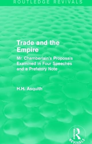 Stock image for Routledge Revivals: Trade and the Empire (1903): Mr. Chamberlain's Proposals Examined in Four Speeches and a Prefatory Note for sale by Chiron Media